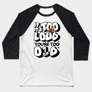 If It's Too Loud You're Too Old Baseball T-Shirt